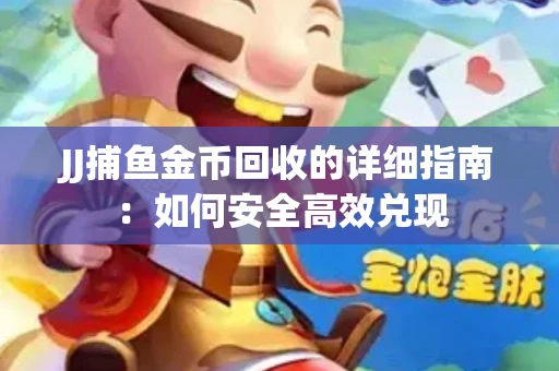 JJ捕鱼金币回收的详细指南：如何安全高效兑现